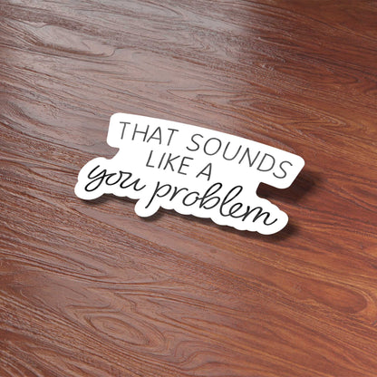 Sounds Like a You Problem Funny Sticker