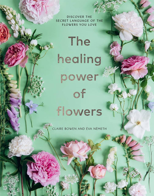 Healing Power of Flowers by Claire Bowen