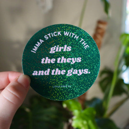 Imma Stick With the Girls, the Theys and the Gays Sticker